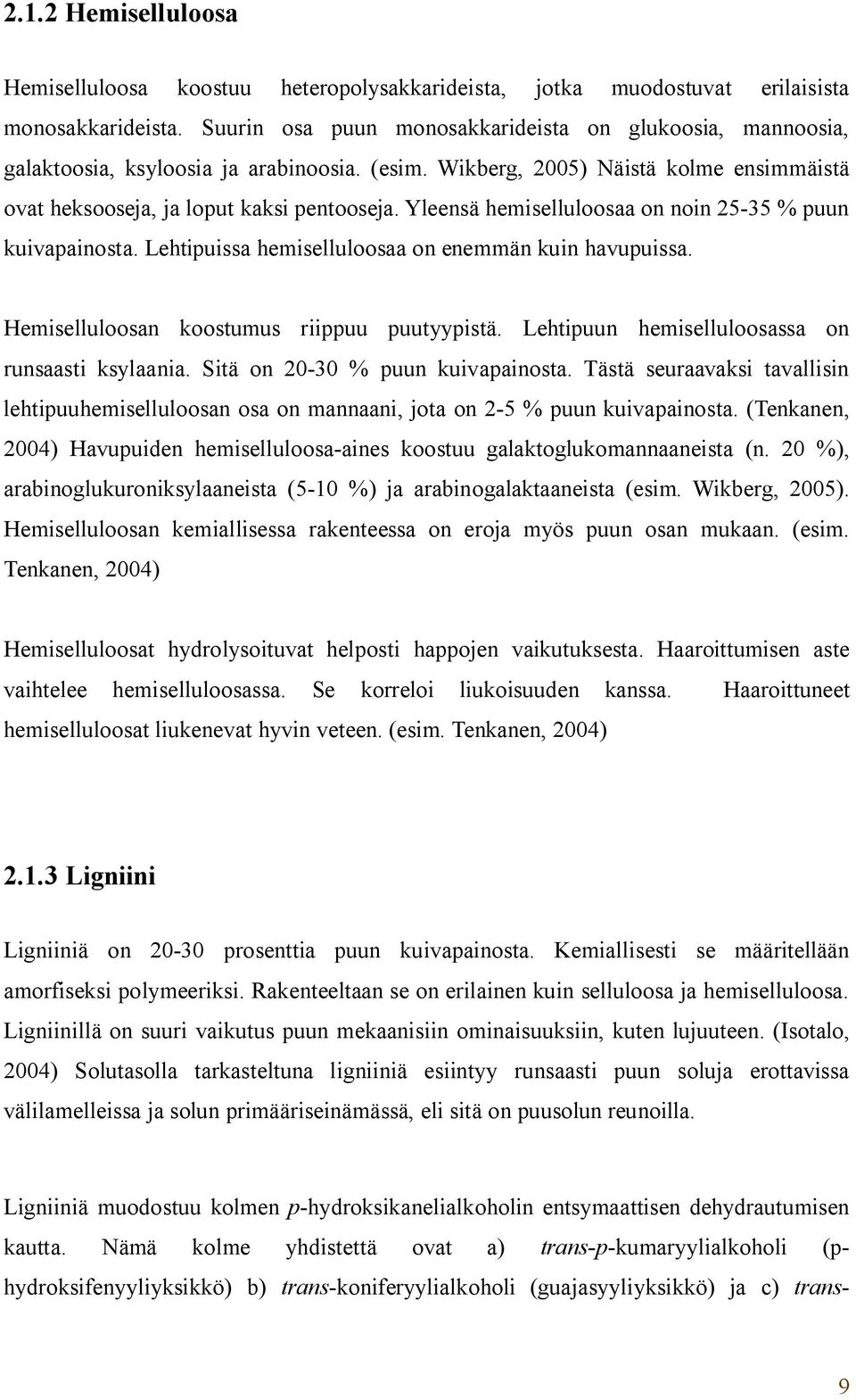 Yleensä hemiselluloosaa on noin 25-35 % puun kuivapainosta. Lehtipuissa hemiselluloosaa on enemmän kuin havupuissa. Hemiselluloosan koostumus riippuu puutyypistä.