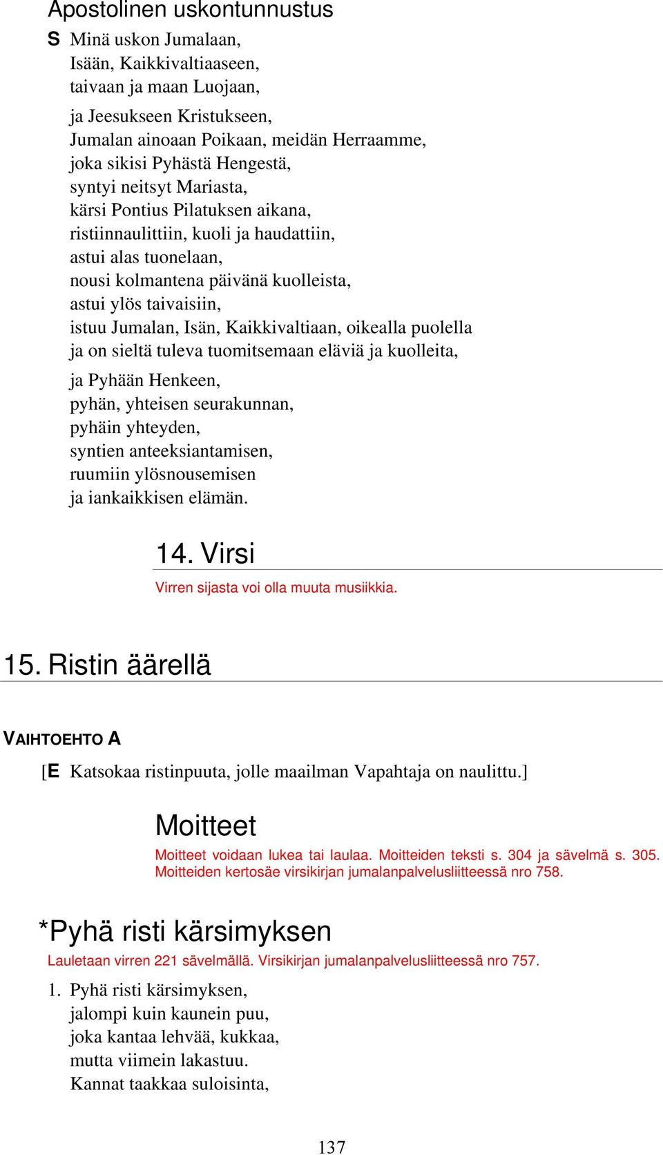 Jumalan, Isän, Kaikkivaltiaan, oikealla puolella ja on sieltä tuleva tuomitsemaan eläviä ja kuolleita, ja Pyhään Henkeen, pyhän, yhteisen seurakunnan, pyhäin yhteyden, syntien anteeksiantamisen,