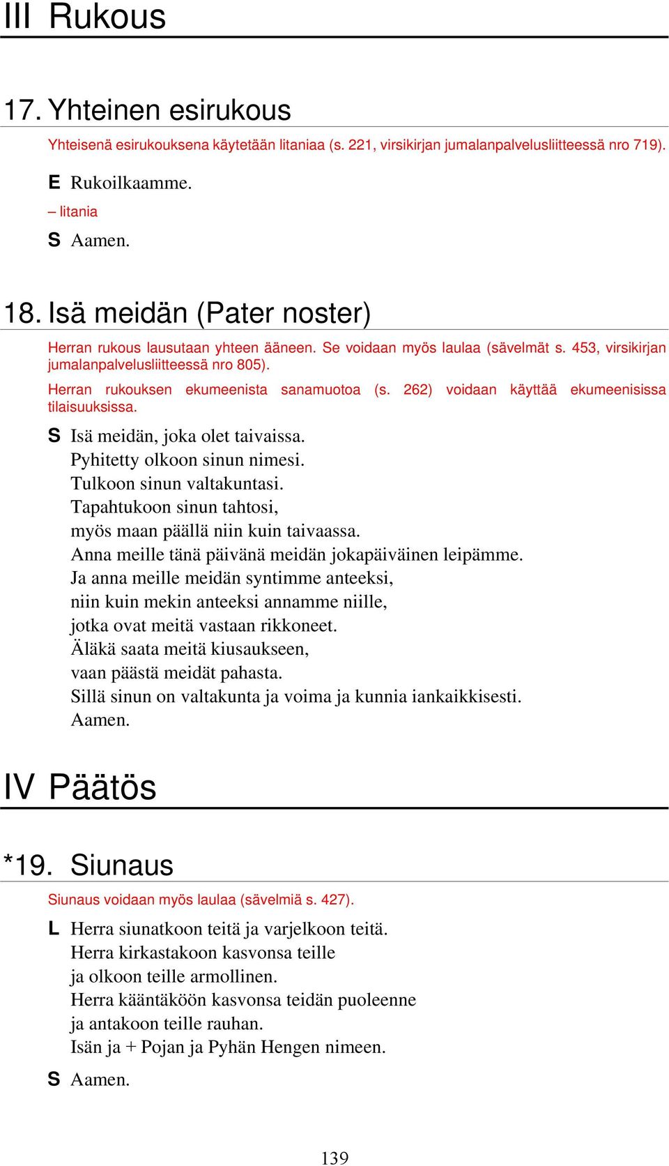 262) voidaan käyttää ekumeenisissa tilaisuuksissa. S Isä meidän, joka olet taivaissa. Pyhitetty olkoon sinun nimesi. Tulkoon sinun valtakuntasi.