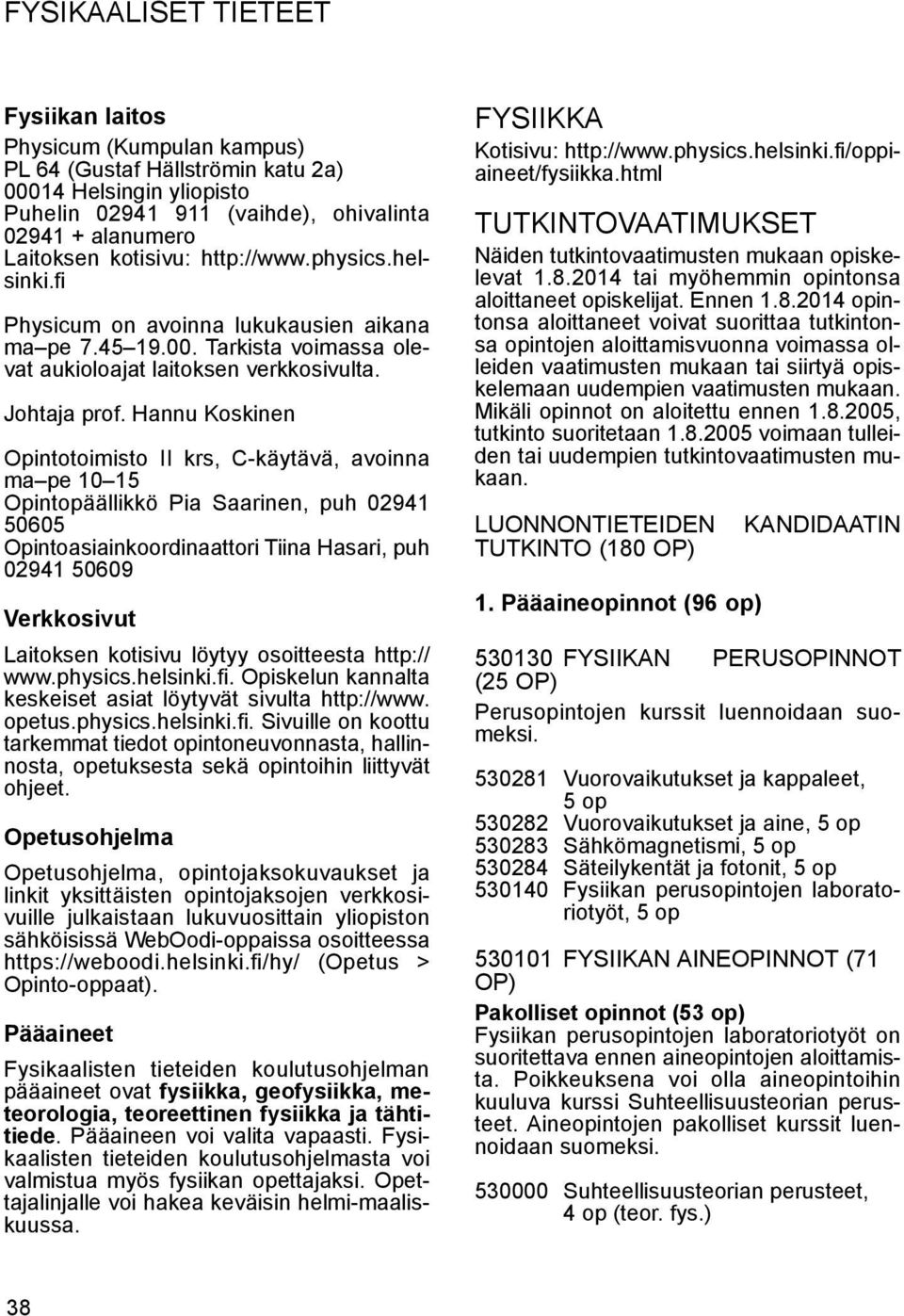 Hannu Koskinen Opintotoimisto II krs, C-käytävä, avoinna ma pe 10 15 Opintopäällikkö Pia Saarinen, puh 02941 50605 Opintoasiainkoordinaattori Tiina Hasari, puh 02941 50609 Verkkosivut Laitoksen