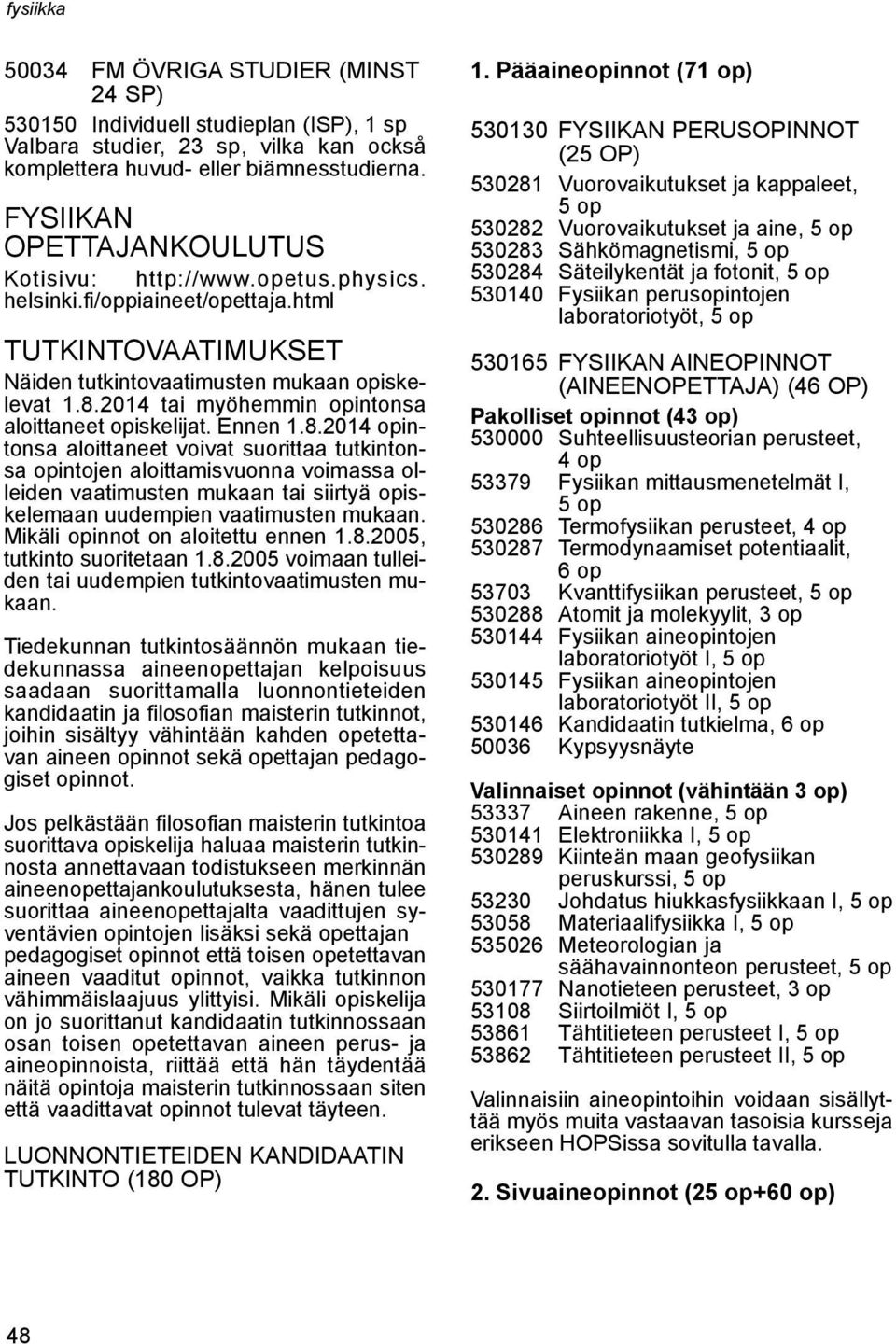 2014 tai myöhemmin opintonsa aloittaneet opiskelijat. Ennen 1.8.