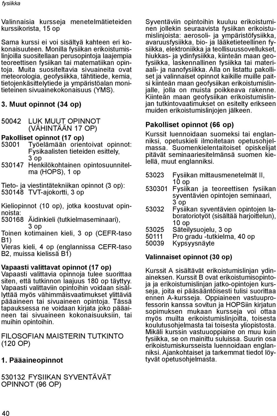 Muita suositeltavia sivuaineita ovat meteorologia, geofysiikka, tähtitiede, kemia, tietojenkäsittelytiede ja ympäristöalan monitieteinen sivuainekokonaisuus (YMS). 3.