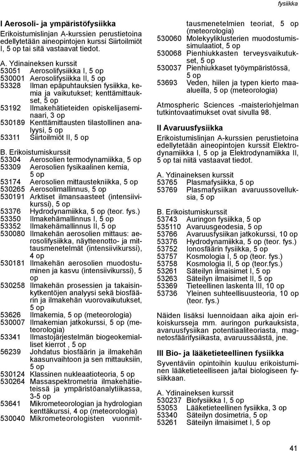 tilastollinen analyysi, 53311 Siirtoilmiöt II, 53304 Aerosolien termodynamiikka, 53309 Aerosolien fysikaalinen kemia, 53174 Aerosolien mittaustekniikka, 530265 Aerosolimallinnus, 530191 Arktiset