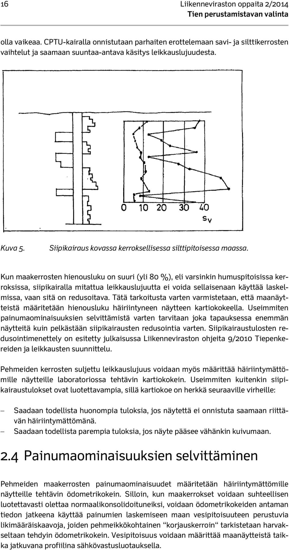 Kun maakerrosten hienousluku on suuri (yli 80 %), eli varsinkin humuspitoisissa kerroksissa, siipikairalla mitattua leikkauslujuutta ei voida sellaisenaan käyttää laskelmissa, vaan sitä on