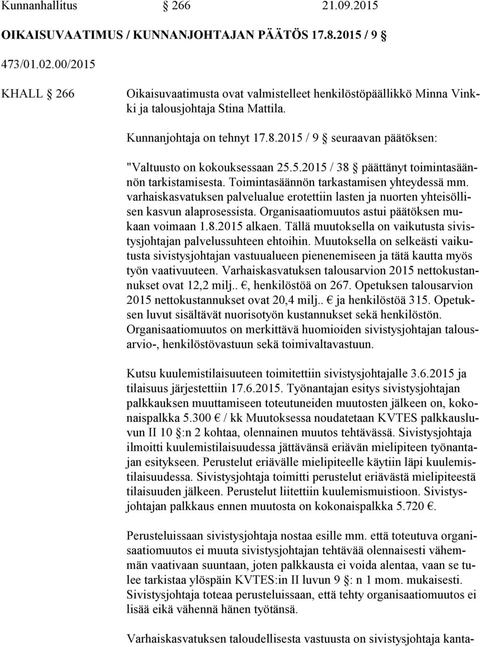 2015 / 9 seuraavan päätöksen: "Valtuusto on kokouksessaan 25.5.2015 / 38 päättänyt toi min ta säännön tarkistamisesta. Toimintasäännön tarkastamisen yhteydessä mm.