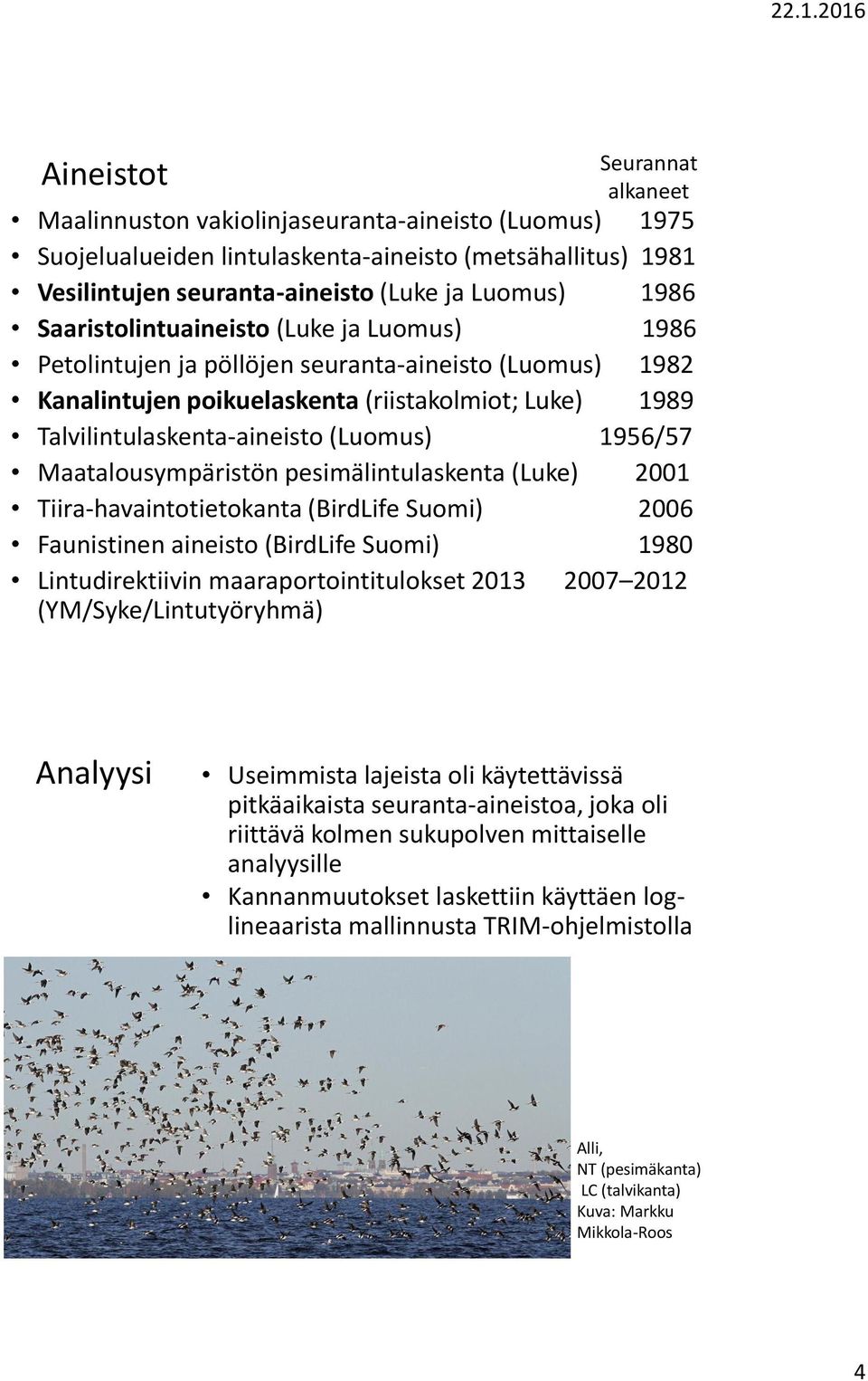 1956/57 Maatalousympäristön pesimälintulaskenta (Luke) 2001 Tiira-havaintotietokanta (BirdLife Suomi) 2006 Faunistinen aineisto (BirdLife Suomi) 1980 Lintudirektiivin maaraportointitulokset 2013 2007