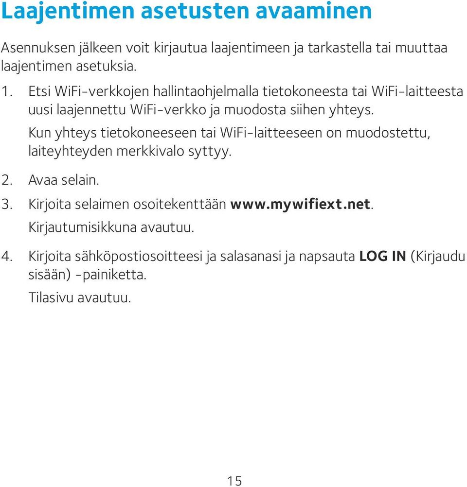 Kun yhteys tietokoneeseen tai WiFi-laitteeseen on muodostettu, laiteyhteyden merkkivalo syttyy. 2. Avaa selain. 3.