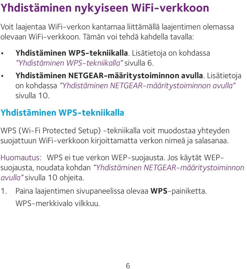 Yhdistäminen WPS-tekniikalla WPS (Wi-Fi Protected Setup) -tekniikalla voit muodostaa yhteyden suojattuun WiFi-verkkoon kirjoittamatta verkon nimeä ja salasanaa.