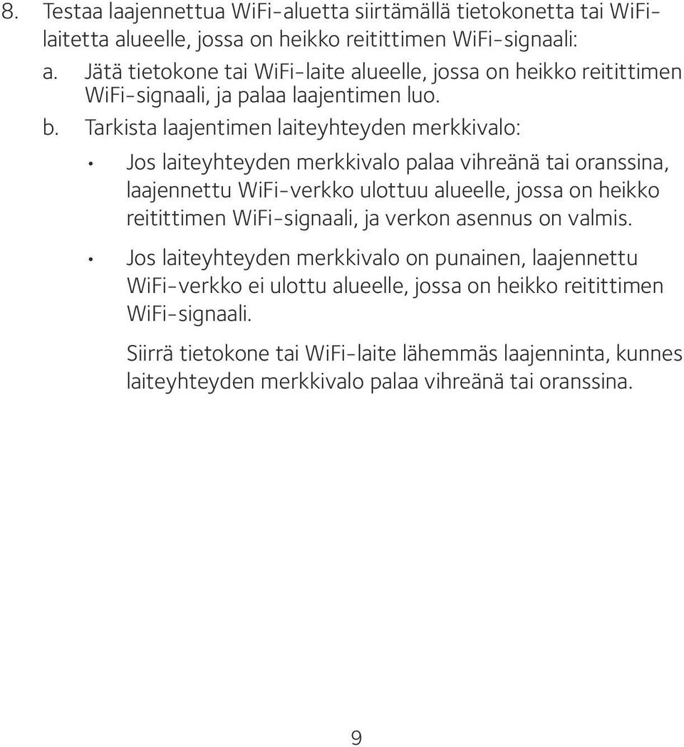 Tarkista laajentimen laiteyhteyden merkkivalo: Jos laiteyhteyden merkkivalo palaa vihreänä tai oranssina, laajennettu WiFi-verkko ulottuu alueelle, jossa on heikko reitittimen