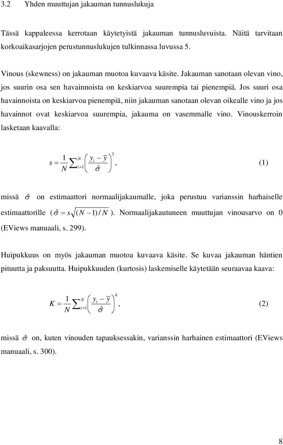 Jos suuri osa havainnoisa on keskiarvoa pienempiä, niin jakauman sanoaan olevan oikealle vino ja jos havainno ova keskiarvoa suurempia, jakauma on vasemmalle vino.