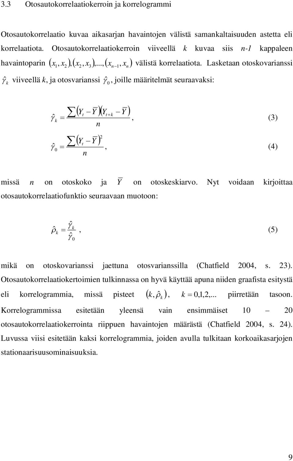 Laskeaan ooskovarianssi ˆ k viiveellä k, ja oosvarianssi 0 ˆ, joille määrielmä seuraavaksi: Y Y Y k Y ˆ k, (3) n 2 Y Y ˆ0, (4) n missä n on ooskoko ja Y on ooskeskiarvo.