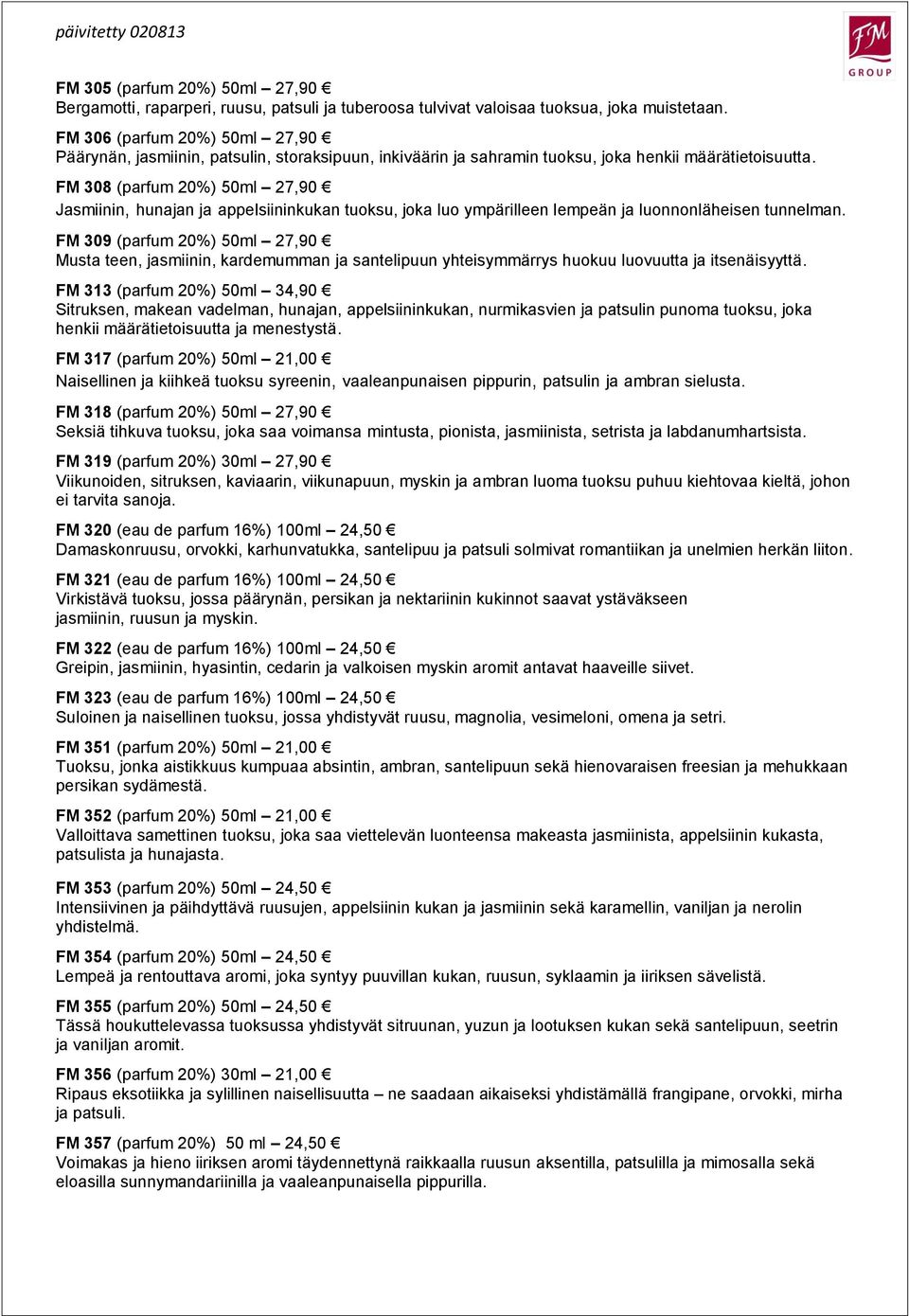 FM 308 (parfum 20%) 50ml 27,90 Jasmiinin, hunajan ja appelsiininkukan tuoksu, joka luo ympärilleen lempeän ja luonnonläheisen tunnelman.
