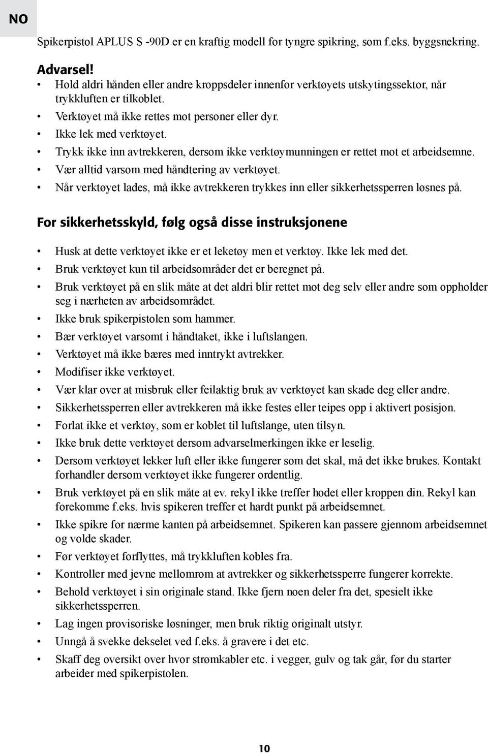 Trykk ikke inn avtrekkeren, dersom ikke verktøymunningen er rettet mot et arbeidsemne. Vær alltid varsom med håndtering av verktøyet.