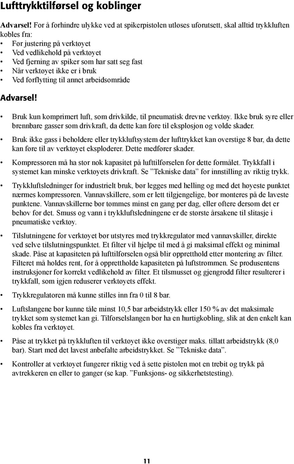 fast Når verktøyet ikke er i bruk Ved forflytting til annet arbeidsområde Advarsel! Bruk kun komprimert luft, som drivkilde, til pneumatisk drevne verktøy.
