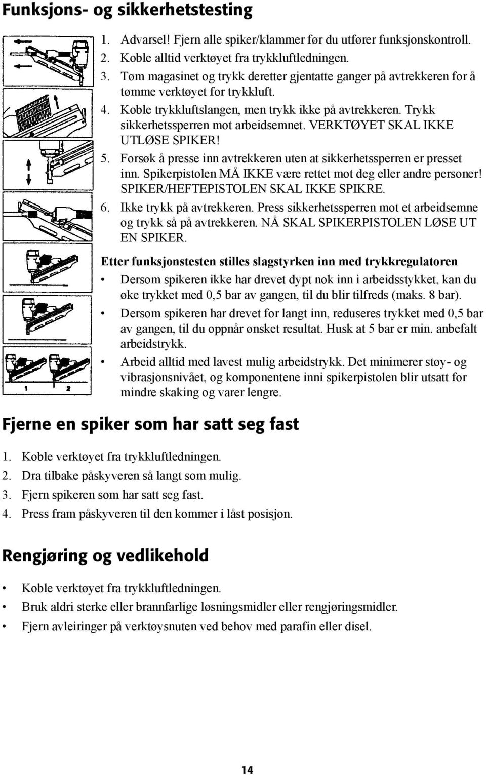 VERKTØYET SKAL IKKE UTLØSE SPIKER! 5. Forsøk å presse inn avtrekkeren uten at sikkerhetssperren er presset inn. Spikerpistolen MÅ IKKE være rettet mot deg eller andre personer!