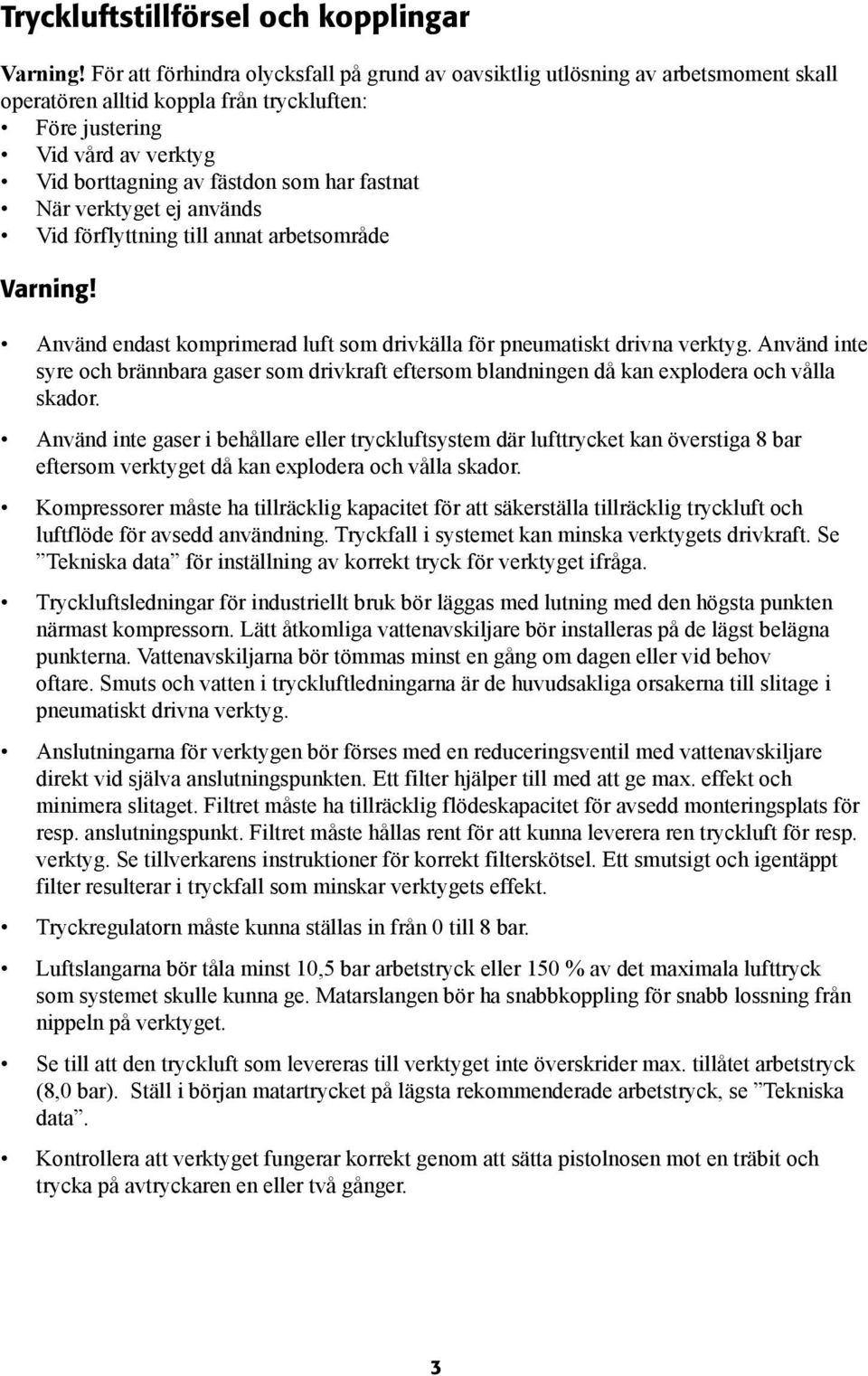 fastnat När verktyget ej används Vid förflyttning till annat arbetsområde Varning! Använd endast komprimerad luft som drivkälla för pneumatiskt drivna verktyg.