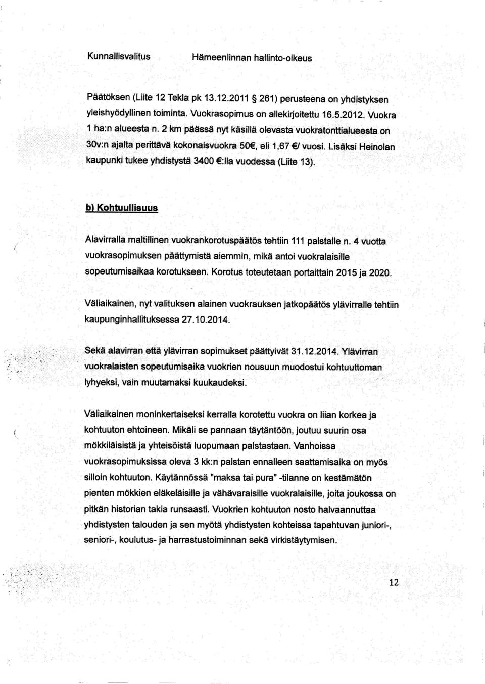 4 vuotta vuokrasopimuksen päättymistä aiemmin, mikä antoi vuokralaisille sopeutumisaikaa korotukseen. Korotus toteutetaan portaittain 2015 ja 2020.