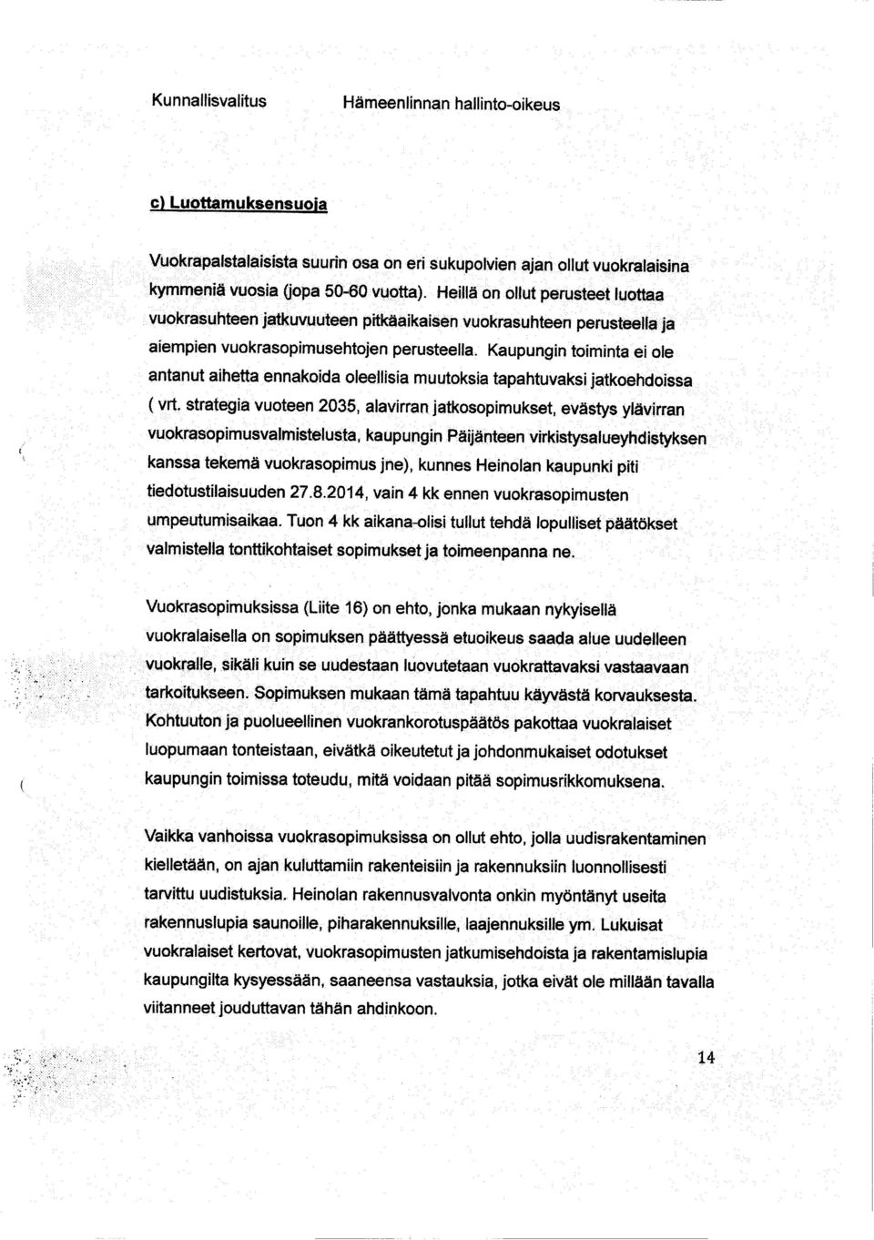 Kaupungin toiminta ei ole antanut aihetta ennakoida oleellisia muutoksia tapahtuvaksi jatkoehdoissa ( vrt.