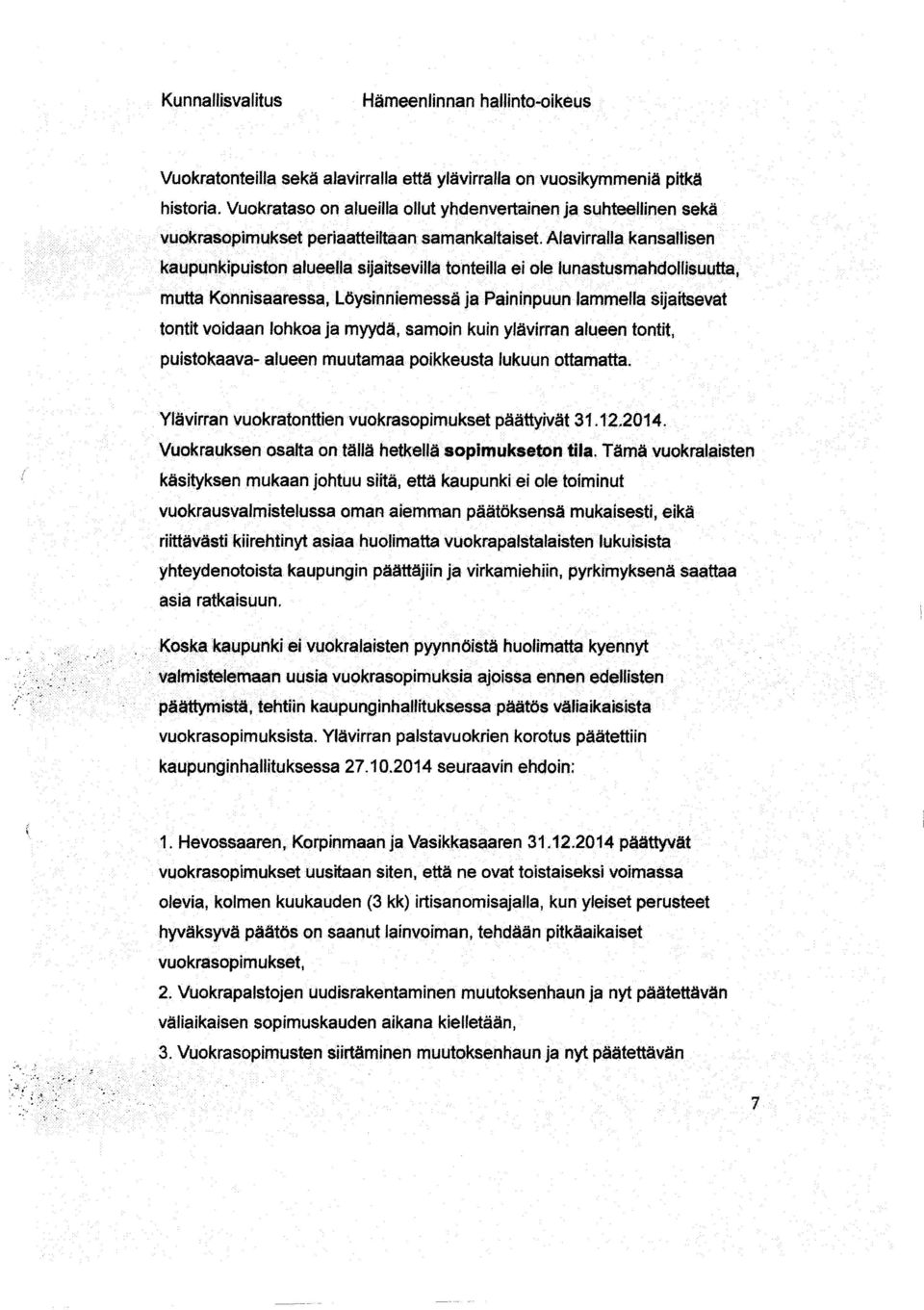 myydä, samoin kuin ylävirran alueen tontit, puistokaava- alueen muutamaa poikkeusta lukuun ottamatta. Ylävirran vuokratonttien vuokrasopimukset päättyivät 31.12.2014.
