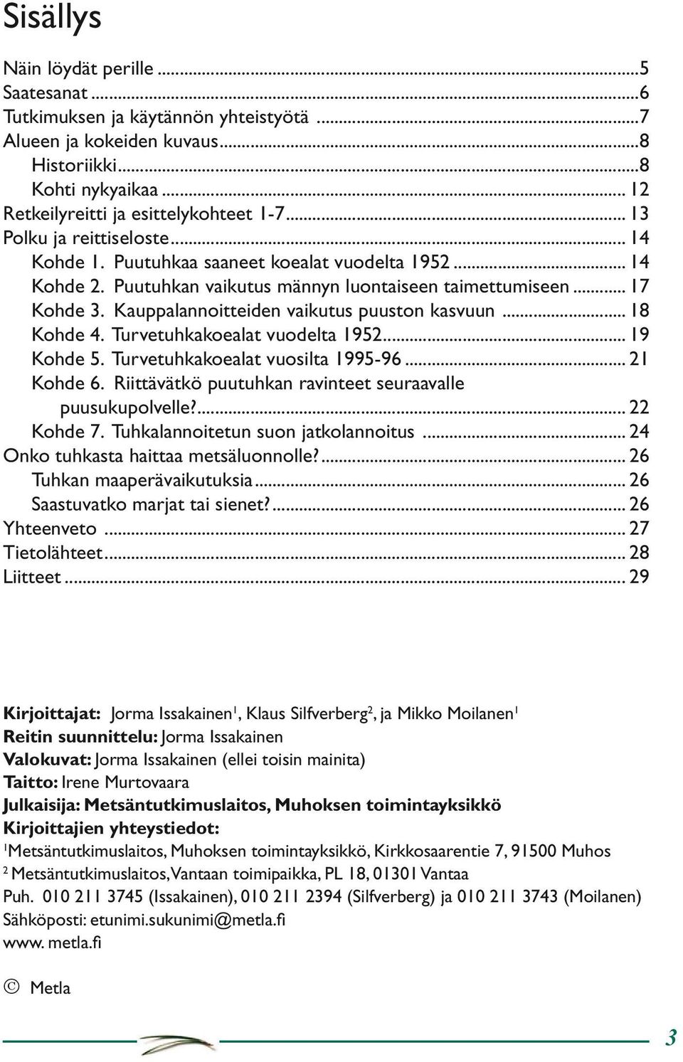 Kauppalannoitteiden vaikutus puuston kasvuun... 18 Kohde 4. Turvetuhkakoealat vuodelta 1952... 19 Kohde 5. Turvetuhkakoealat vuosilta 1995-96... 21 Kohde 6.