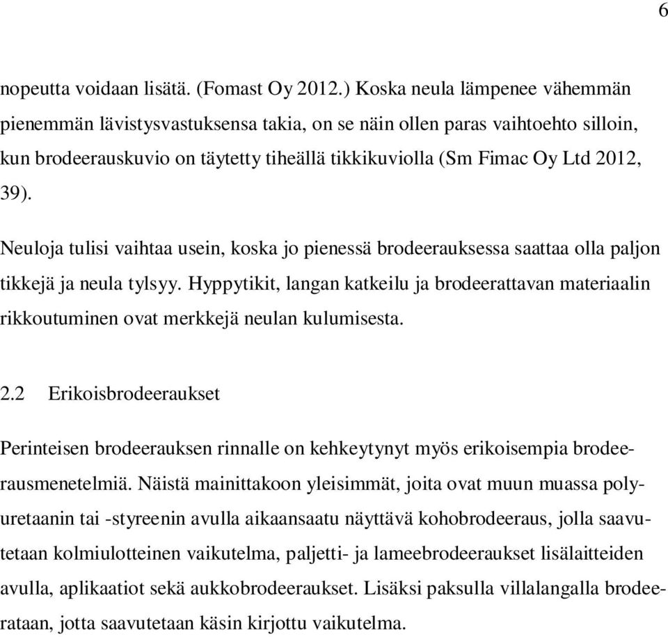 Neuloja tulisi vaihtaa usein, koska jo pienessä brodeerauksessa saattaa olla paljon tikkejä ja neula tylsyy.