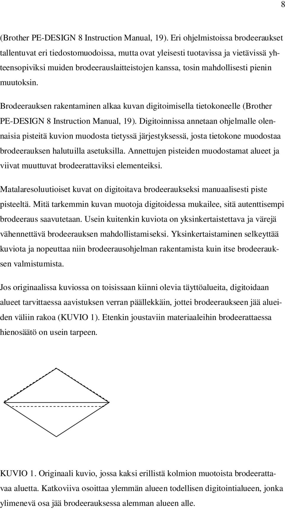 muutoksin. Brodeerauksen rakentaminen alkaa kuvan digitoimisella tietokoneelle (Brother PE-DESIGN 8 Instruction Manual, 19).