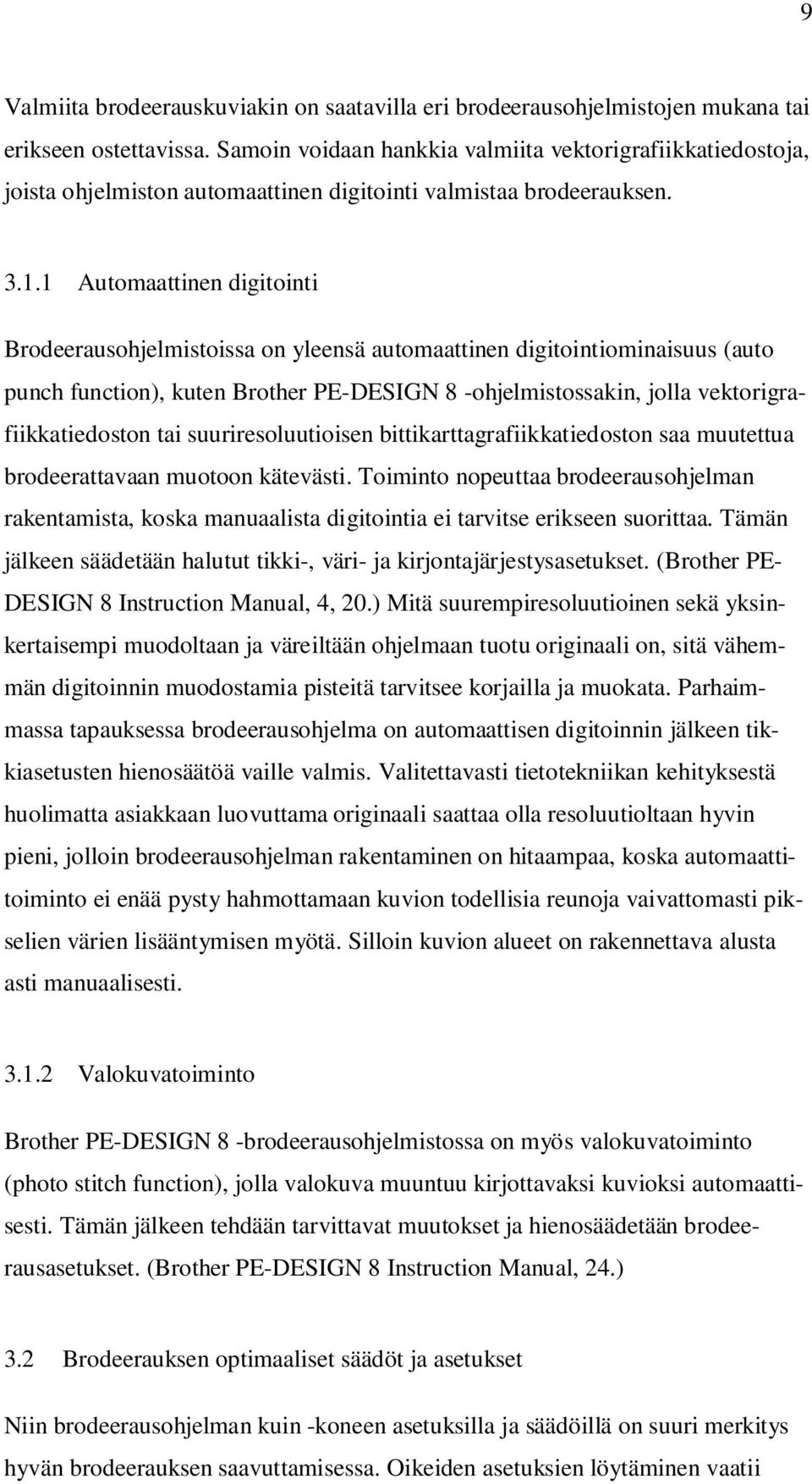 1 Automaattinen digitointi Brodeerausohjelmistoissa on yleensä automaattinen digitointiominaisuus (auto punch function), kuten Brother PE-DESIGN 8 -ohjelmistossakin, jolla vektorigrafiikkatiedoston