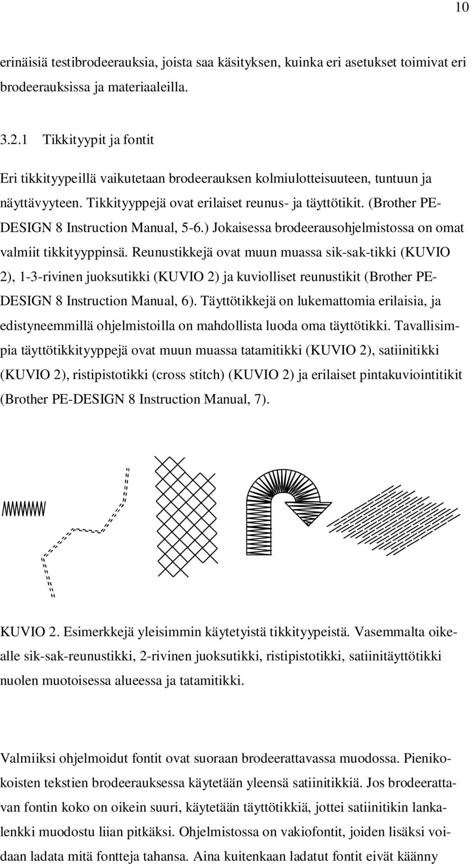 (Brother PE- DESIGN 8 Instruction Manual, 5-6.) Jokaisessa brodeerausohjelmistossa on omat valmiit tikkityyppinsä.