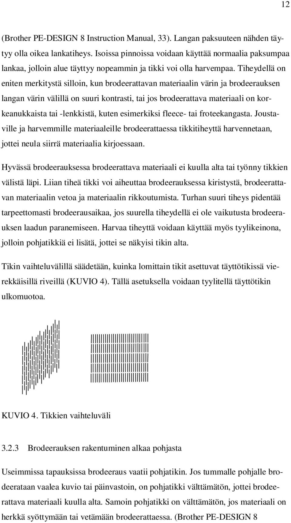 Tiheydellä on eniten merkitystä silloin, kun brodeerattavan materiaalin värin ja brodeerauksen langan värin välillä on suuri kontrasti, tai jos brodeerattava materiaali on korkeanukkaista tai