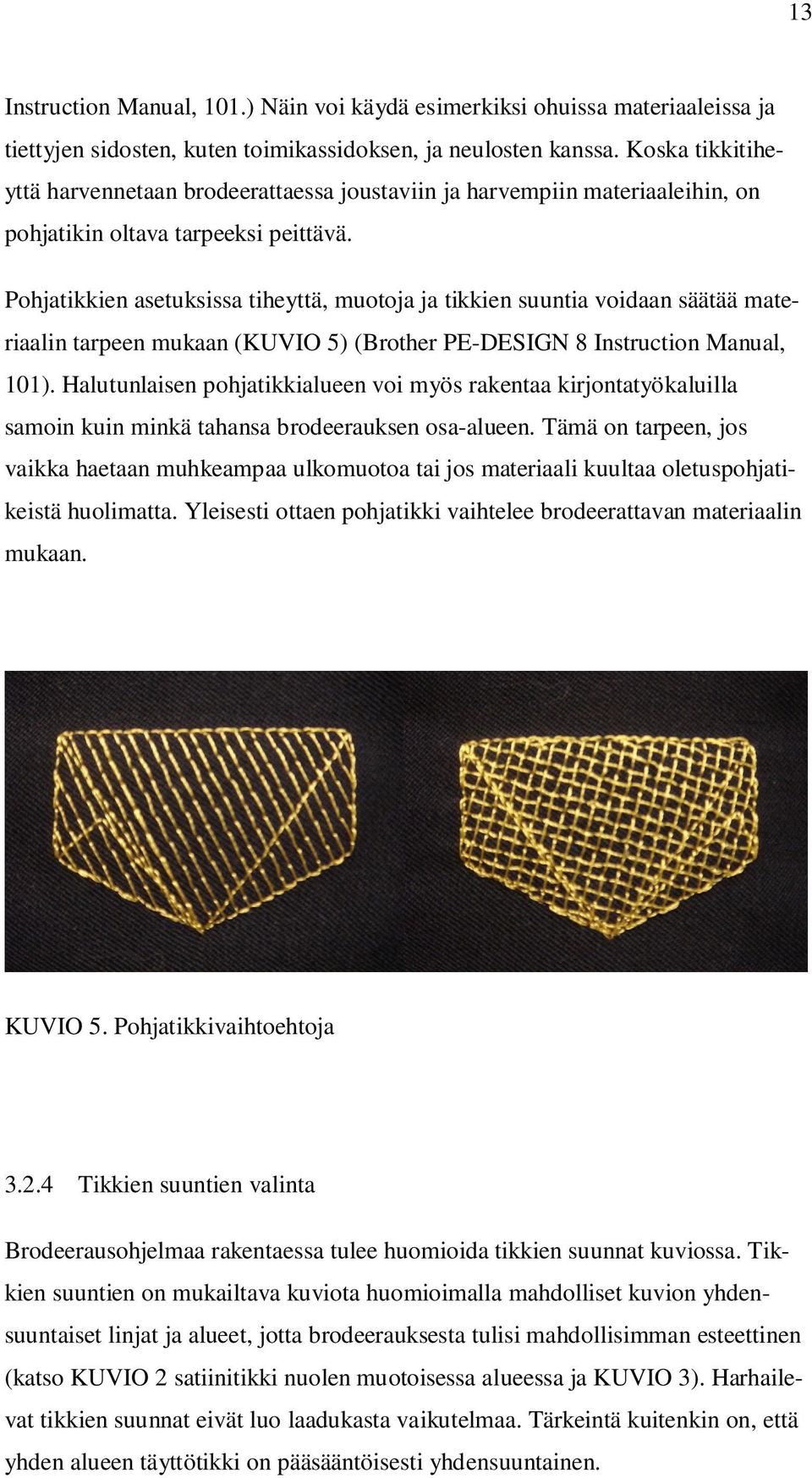 Pohjatikkien asetuksissa tiheyttä, muotoja ja tikkien suuntia voidaan säätää materiaalin tarpeen mukaan (KUVIO 5) (Brother PE-DESIGN 8 Instruction Manual, 101).