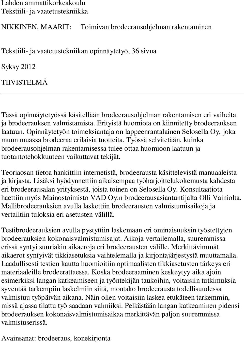 Opinnäytetyön toimeksiantaja on lappeenrantalainen Selosella Oy, joka muun muassa brodeeraa erilaisia tuotteita.