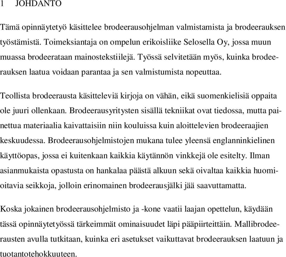Työssä selvitetään myös, kuinka brodeerauksen laatua voidaan parantaa ja sen valmistumista nopeuttaa.