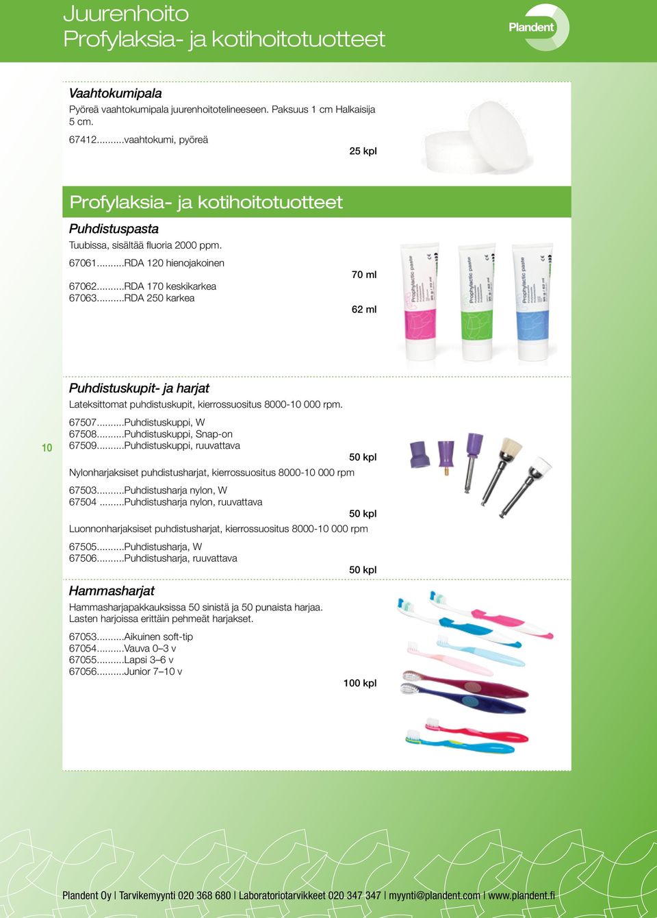 ..RDA 250 karkea 70 ml 62 ml Puhdistuskupit- ja harjat Lateksittomat puhdistuskupit, kierrossuositus 8000-10 000 rpm. 10 67507...Puhdistuskuppi, W 67508...Puhdistuskuppi, Snap-on 67509.