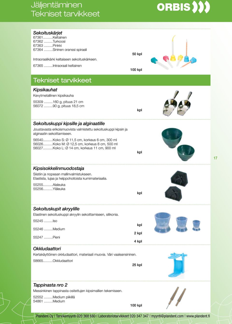 ..90 g, pituus 18,5 cm Sekoituskuppi kipsille ja alginaatille Joustavasta erikoismuovista valmistettu sekoituskuppi kipsin ja alginaatin sekoittamiseen. 56540.