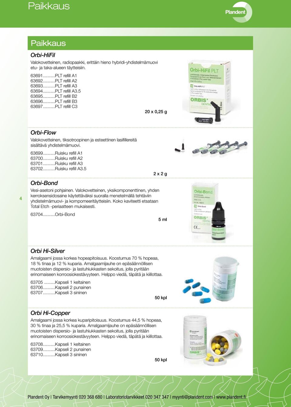 ..PLT refill C3 20 x 0,25 g Orbi-Flow Valokovetteinen, tiksotroopinen ja esteettinen lasifillereitä sisältävä yhdistelmämuovi. 63699...Ruisku refill A1 63700...Ruisku refill A2 63701.