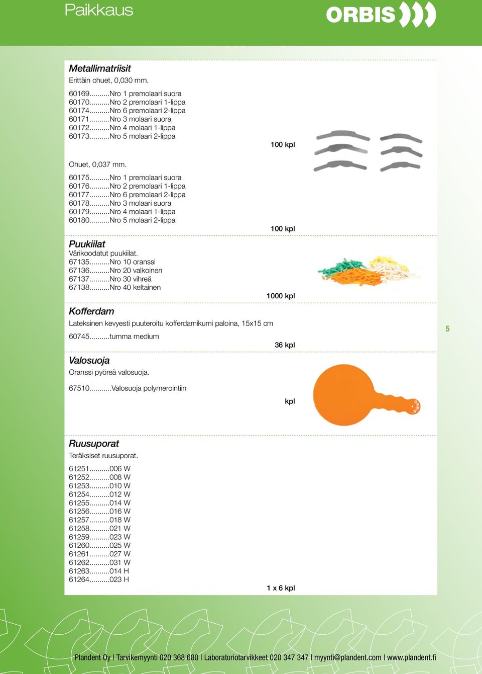 ..Nro 3 molaari suora 60179...Nro 4 molaari 1-lippa 60180...Nro 5 molaari 2-lippa Puukiilat Värikoodatut puukiilat. 67135...Nro 10 oranssi 67136...Nro 20 valkoinen 67137...Nro 30 vihreä 67138.