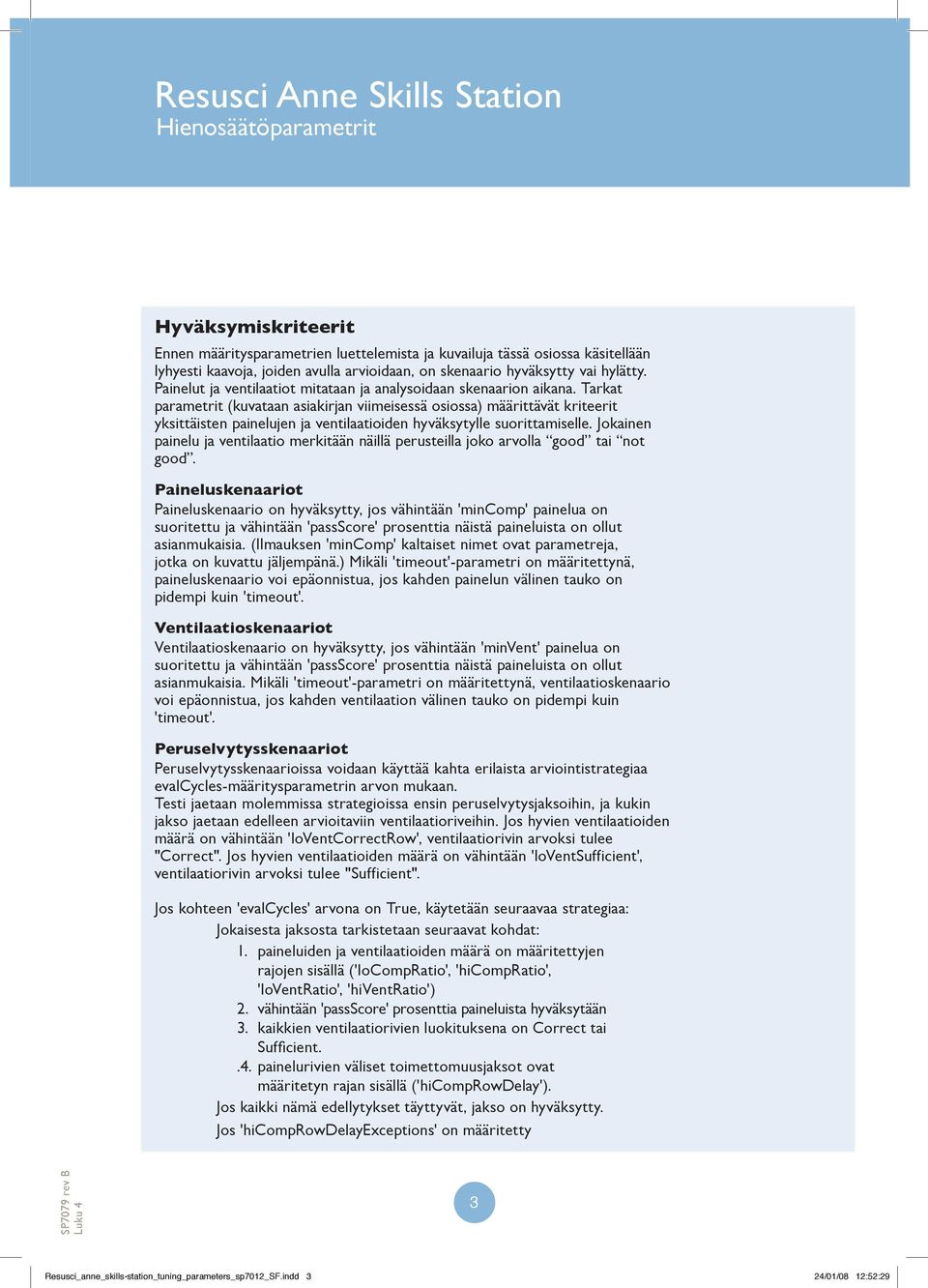 Tarkat parametrit (kuvataan asiakirjan viimeisessä osiossa) määrittävät kriteerit yksittäisten painelujen ja ventilaatioiden hyväksytylle suorittamiselle.