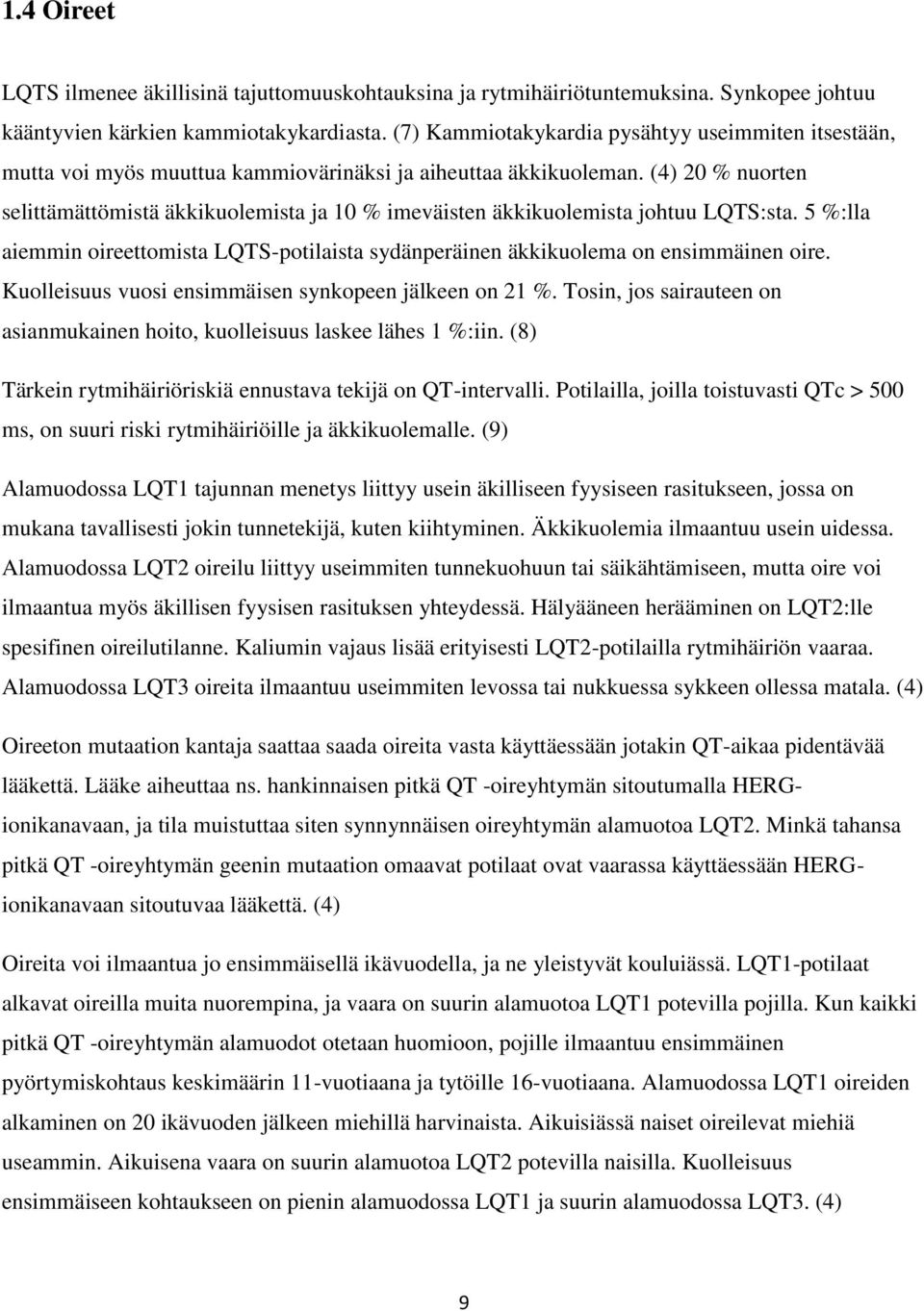 (4) 20 % nuorten selittämättömistä äkkikuolemista ja 10 % imeväisten äkkikuolemista johtuu LQTS:sta. 5 %:lla aiemmin oireettomista LQTS-potilaista sydänperäinen äkkikuolema on ensimmäinen oire.