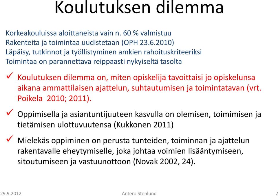 2010) Läpäisy, tutkinnot ja työllistyminen amkien rahoituskriteeriksi Toimintaa on parannettava reippaasti nykyiseltä tasolta Koulutuksen dilemma on, miten opiskelija tavoittaisi