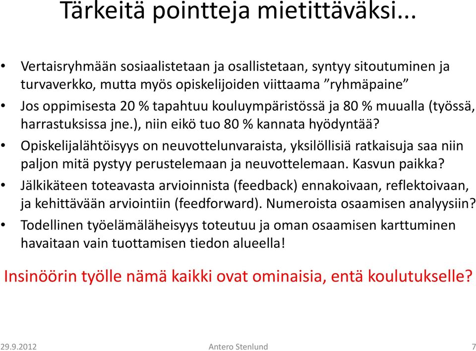 (työssä, harrastuksissa jne.), niin eikö tuo 80 % kannata hyödyntää? Opiskelijalähtöisyys on neuvottelunvaraista, yksilöllisiä ratkaisuja saa niin paljon mitä pystyy perustelemaan ja neuvottelemaan.