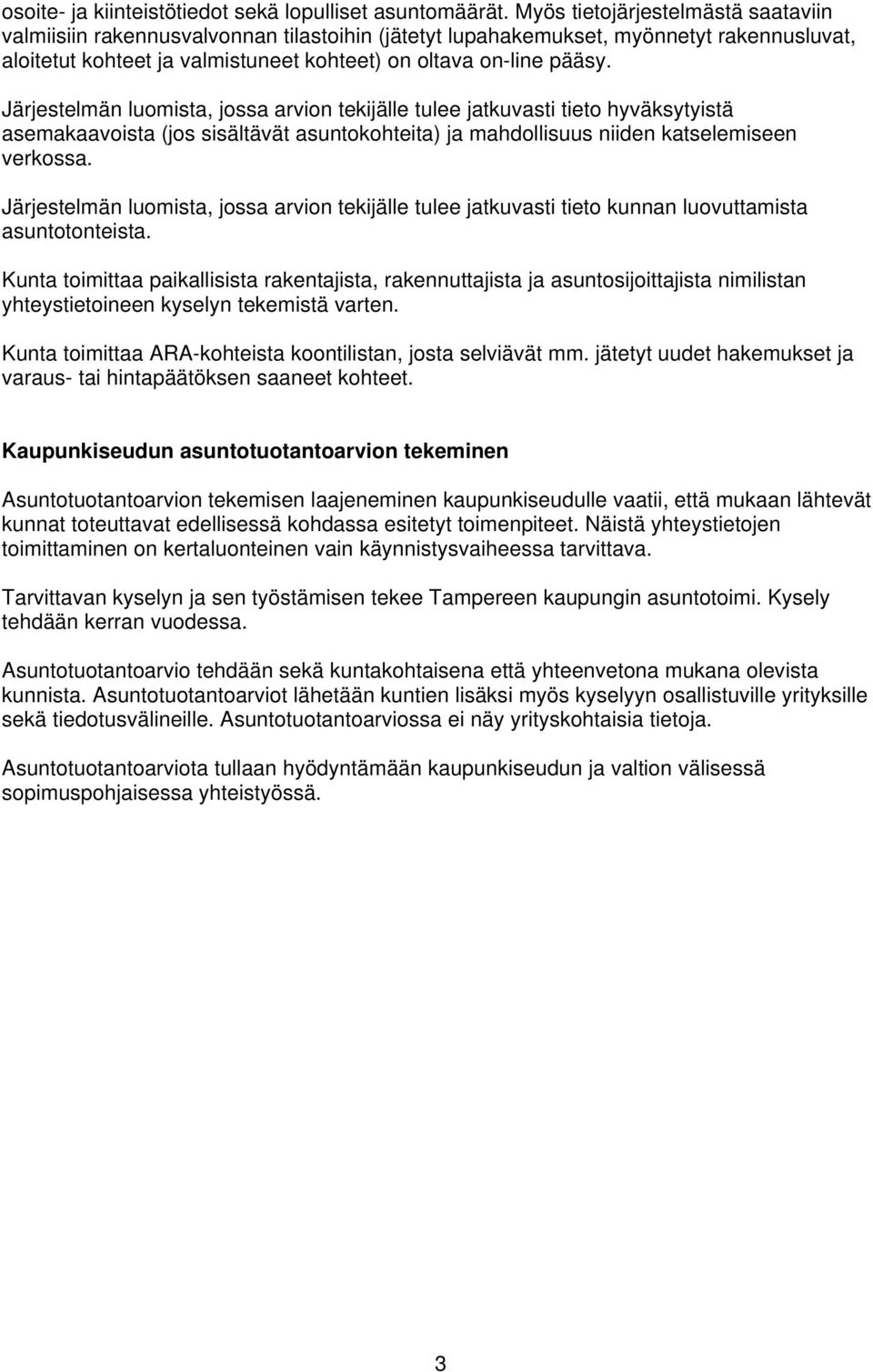 Järjestelmän luomista, jossa arvion tekijälle tulee jatkuvasti tieto hyväksytyistä asemakaavoista (jos sisältävät asuntokohteita) ja mahdollisuus niiden katselemiseen verkossa.