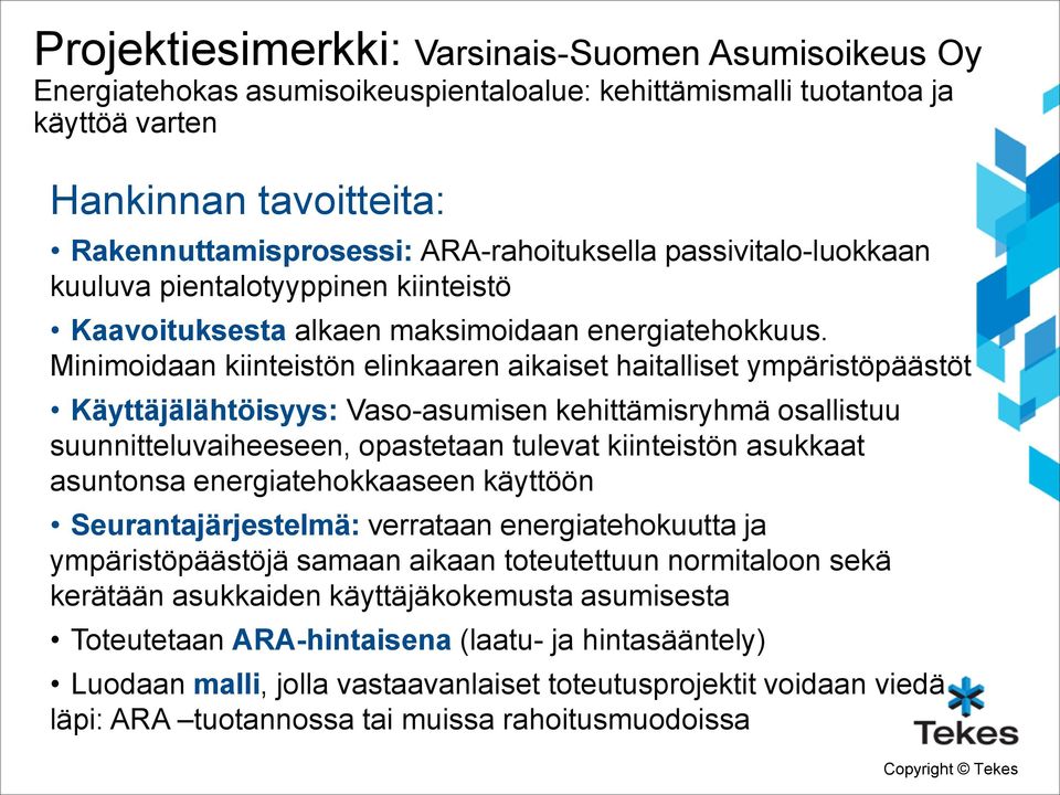 Minimoidaan kiinteistön elinkaaren aikaiset haitalliset ympäristöpäästöt Käyttäjälähtöisyys: Vaso-asumisen kehittämisryhmä osallistuu suunnitteluvaiheeseen, opastetaan tulevat kiinteistön asukkaat