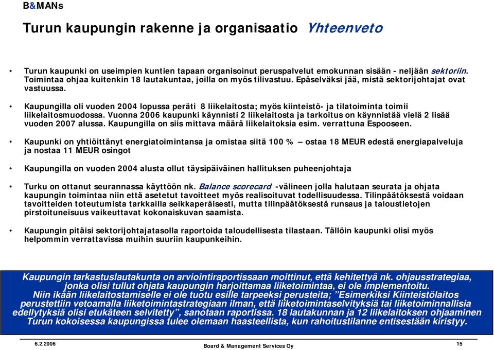 Kaupungilla oli vuoden 2004 lopussa peräti 8 liikelaitosta; myös kiinteistö- ja tilatoiminta toimii liikelaitosmuodossa.