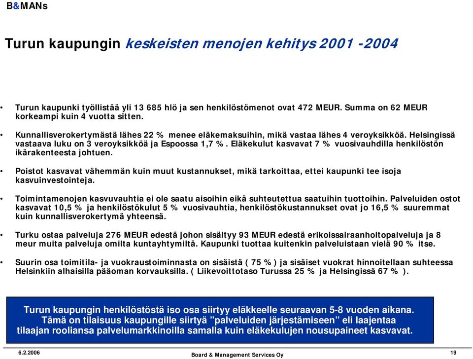 Eläkekulut kasvavat 7 % vuosivauhdilla henkilöstön ikärakenteesta johtuen. Poistot kasvavat vähemmän kuin muut kustannukset, mikä tarkoittaa, ettei kaupunki tee isoja kasvuinvestointeja.
