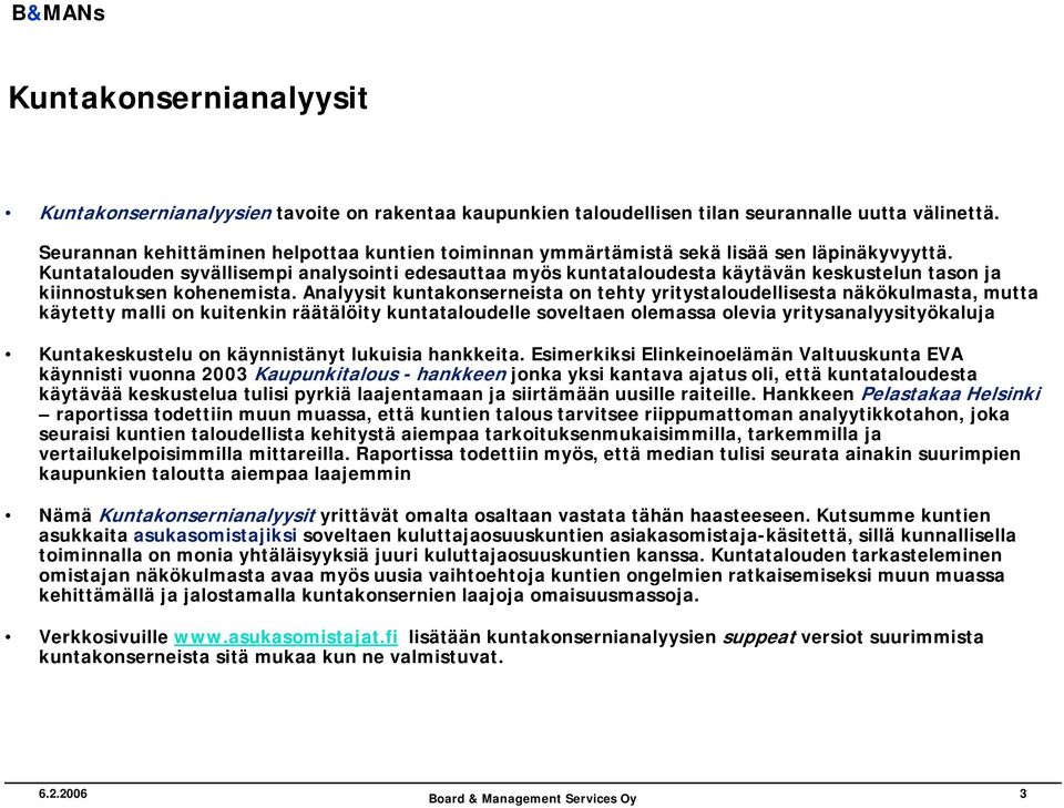 Kuntatalouden syvällisempi analysointi edesauttaa myös kuntataloudesta käytävän keskustelun tason ja kiinnostuksen kohenemista.