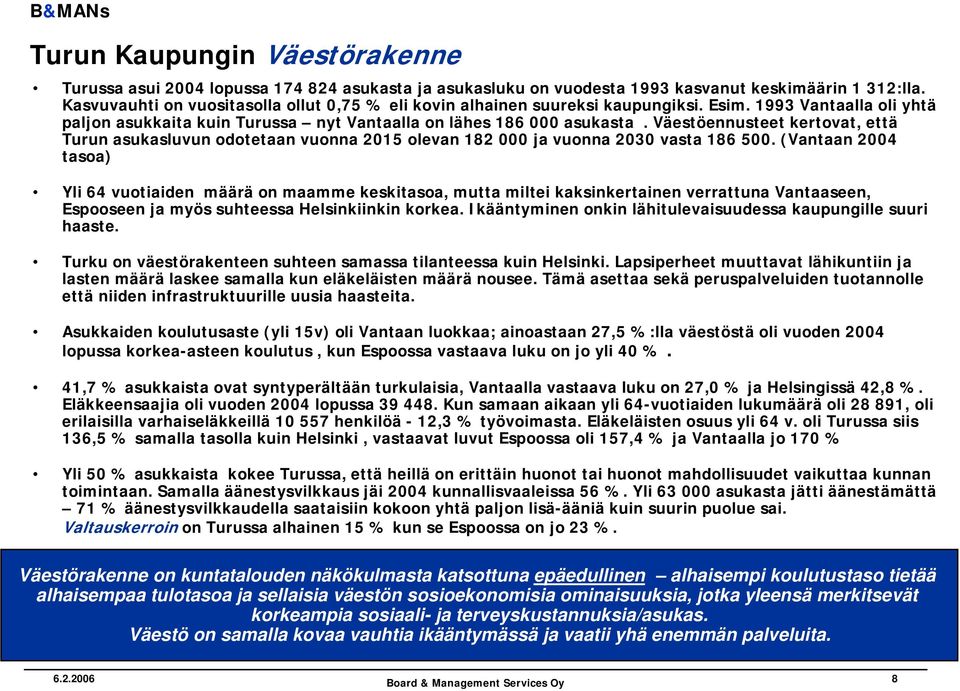 Väestöennusteet kertovat, että Turun asukasluvun odotetaan vuonna 2015 olevan 182 000 ja vuonna 2030 vasta 186 500.