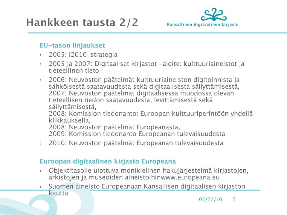 säilyttämisestä, 2008: Komission tiedonanto: Euroopan kulttuuriperintöön yhdellä klikkauksella, 2008: Neuvoston päätelmät Europeanasta, 2009: Komission tiedonanto Europeanan tulevaisuudesta 2010: