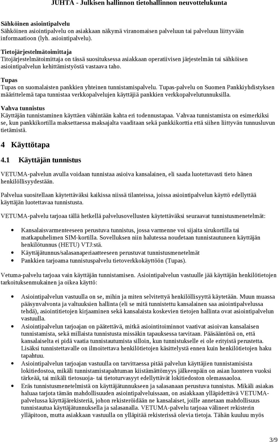 Tupas Tupas on suomalaisten pankkien yhteinen tunnistamispalvelu. Tupas-palvelu on Suomen Pankkiyhdistyksen määrittelemä tapa tunnistaa verkkopalvelujen käyttäjiä pankkien verkkopalvelutunnuksilla.