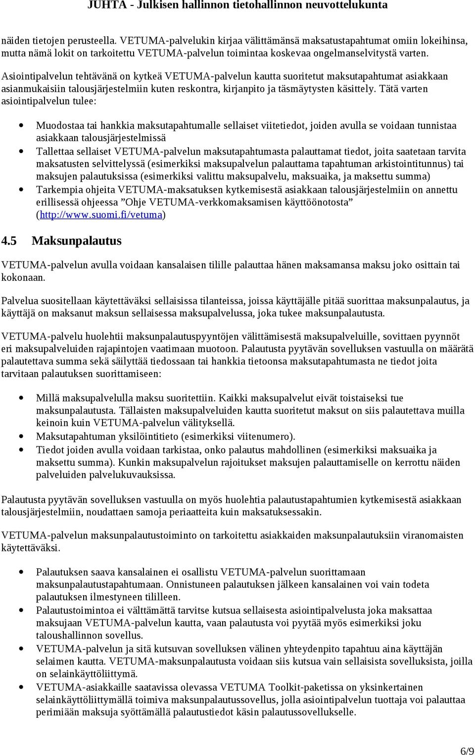 Tätä varten asiointipalvelun tulee: Muodostaa tai hankkia maksutapahtumalle sellaiset viitetiedot, joiden avulla se voidaan tunnistaa asiakkaan talousjärjestelmissä Tallettaa sellaiset