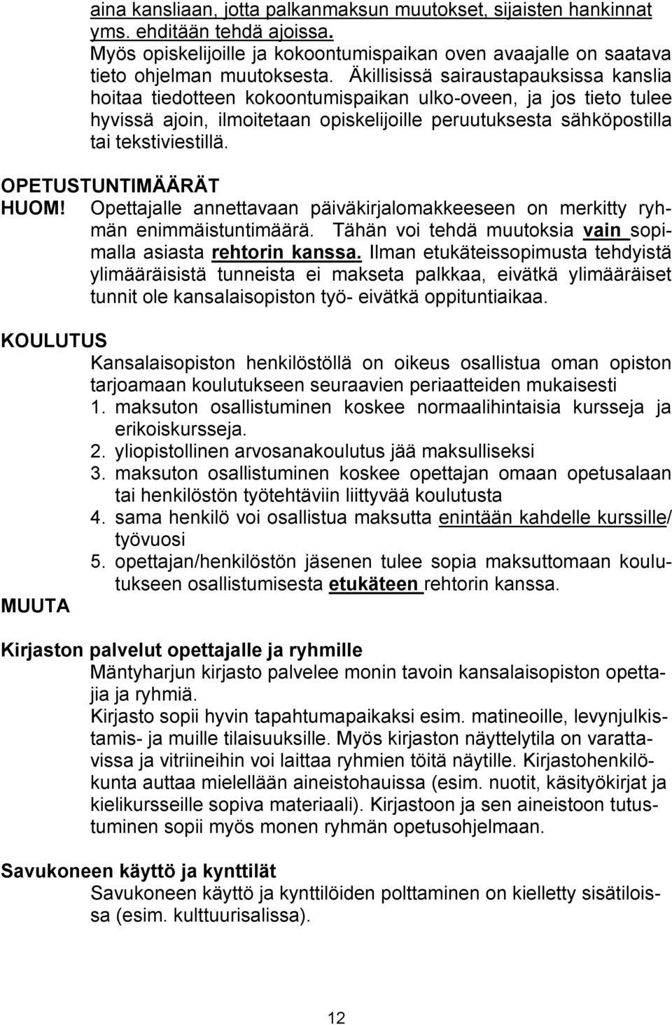 OPETUSTUNTIMÄÄRÄT HUOM! Opettajalle annettavaan päiväkirjalomakkeeseen on merkitty ryhmän enimmäistuntimäärä. Tähän voi tehdä muutoksia vain sopimalla asiasta rehtorin kanssa.